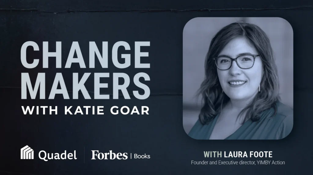 Why is housing so expensive, and why does it take years to build new homes in communities that desperately need them? In this episode of ChangeMakers, Katie Goar speaks with Laura Foote, founder and executive director of YIMBY Action, about America’s housing shortage and the political choices that continue to limit housing production. Laura explains how restrictive zoning, lengthy permitting processes, local opposition, fees, and political pressure make it harder and more expensive to build. She also shares how the YIMBY movement is organizing residents to support new housing, influence local officials, advocate for policy changes, and hold cities accountable. The conversation explores how housing shortages affect teachers, nurses, small businesses, older adults, young families, and anyone who can’t afford to live near their job or community. Laura also discusses the growing bipartisan support for housing reform, the expansion of YIMBY Action’s 87 local chapters, and the organization’s work to unblock tens of thousands of new homes across the country.